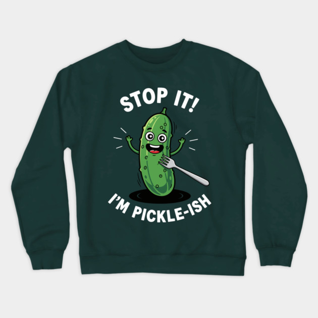 Stop It, I'm Pickle-ish Crewneck Sweatshirt by enrynz