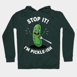 Stop It, I'm Pickle-ish Hoodie