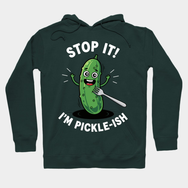 Stop It, I'm Pickle-ish Hoodie by enrynz