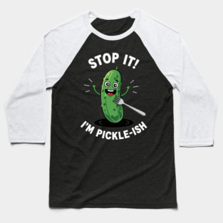 Stop It, I'm Pickle-ish Baseball T-Shirt
