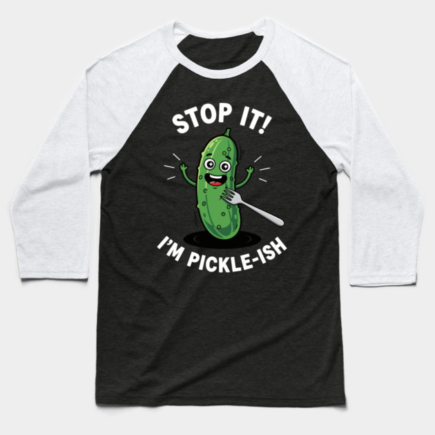Stop It, I'm Pickle-ish Baseball T-Shirt by Digironin
