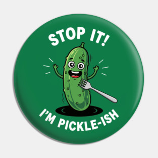 Stop It, I'm Pickle-ish Pin