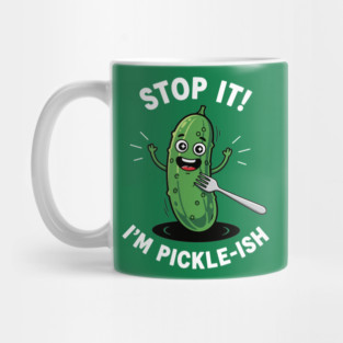 Stop It, I'm Pickle-ish Mug