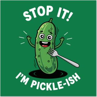 Stop It, I'm Pickle-ish Posters and Art