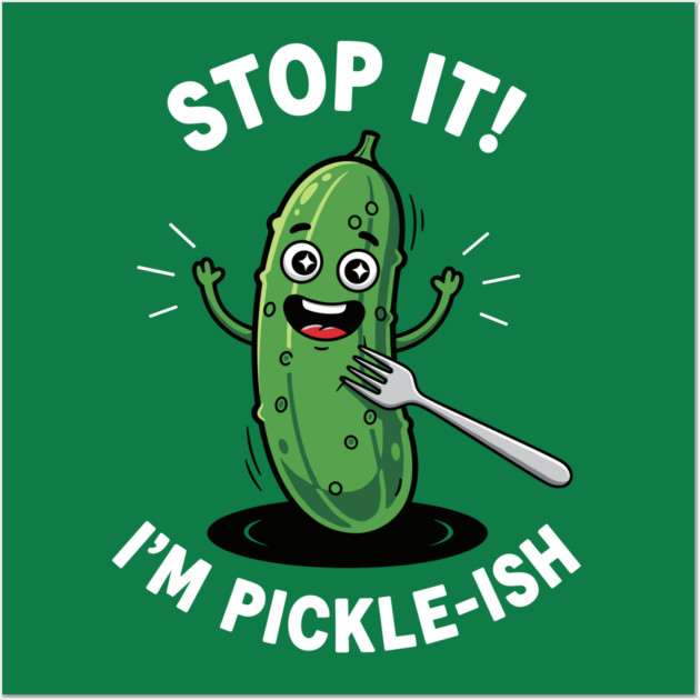 Stop It, I'm Pickle-ish Wall Art by Digironin