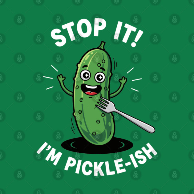 Stop It, I'm Pickle-ish by enrynz