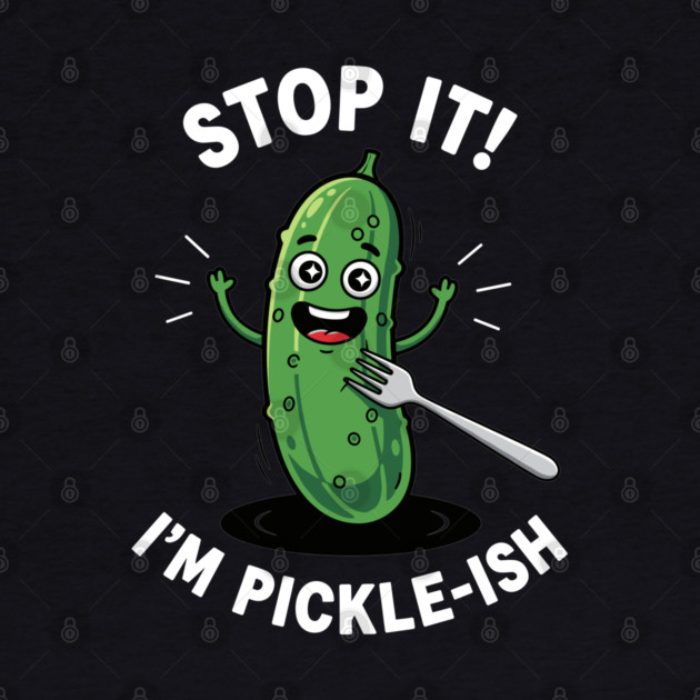 Stop It, I'm Pickle-ish by Digironin