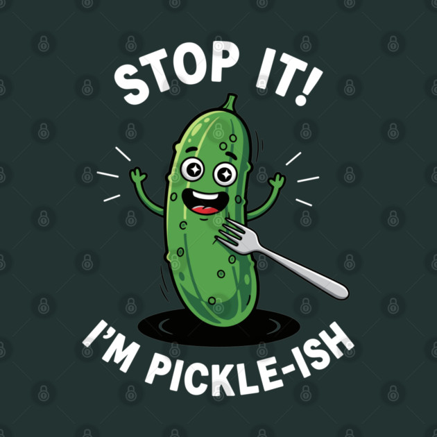 Stop It, I'm Pickle-ish by enrynz