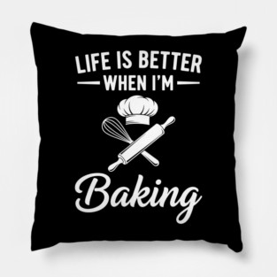 Life is Better When I'm Baking Pillow