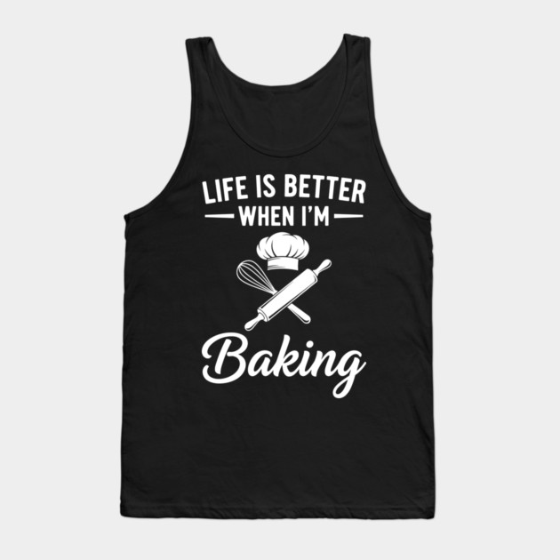 Life is Better When I'm Baking Tank Top by enrynz