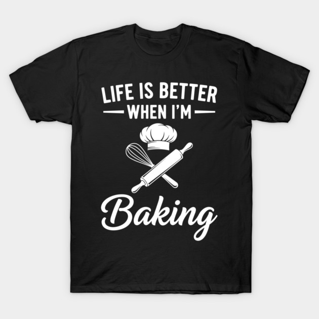Life is Better When I'm Baking T-Shirt by enrynz