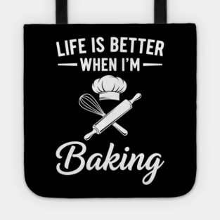 Life is Better When I'm Baking Tote