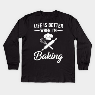 Life is Better When I'm Baking Kids Long Sleeve T-Shirt