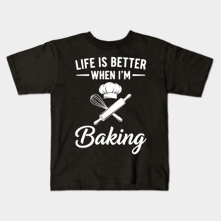 Life is Better When I'm Baking Kids T-Shirt