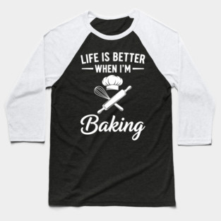 Life is Better When I'm Baking Baseball T-Shirt
