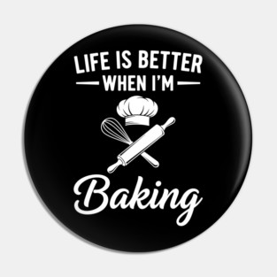 Life is Better When I'm Baking Pin