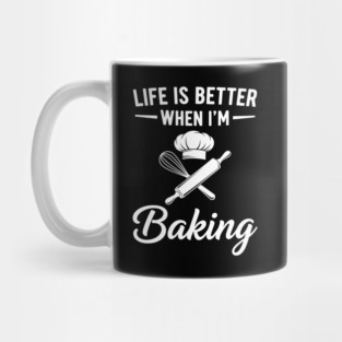 Life is Better When I'm Baking Mug