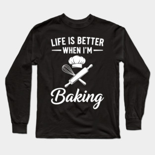 Life is Better When I'm Baking Long Sleeve T-Shirt