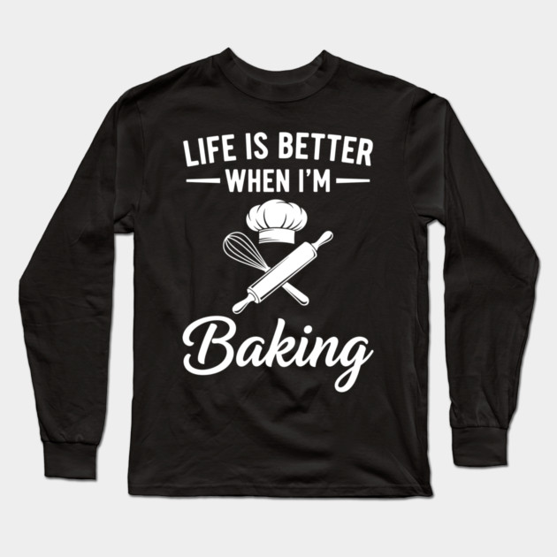 Life is Better When I'm Baking Long Sleeve T-Shirt by enrynz
