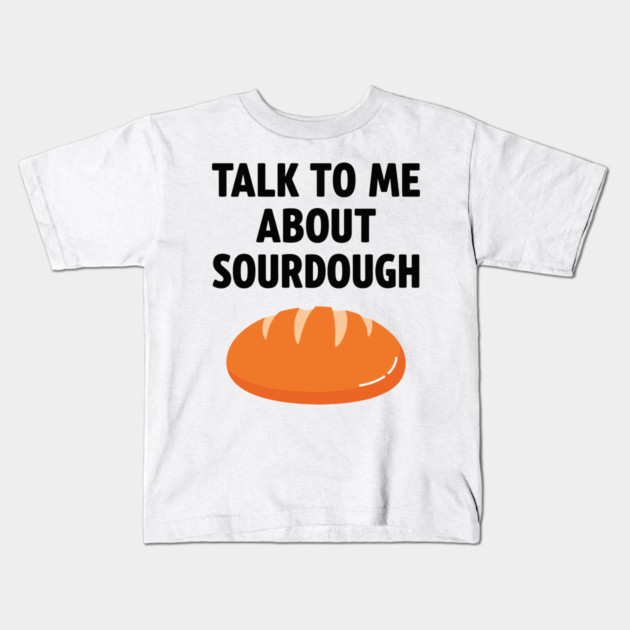 Talk To Me About Sourdough Kids T-Shirt by enrynz