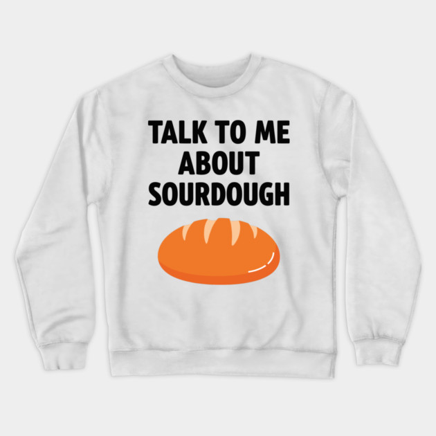 Talk To Me About Sourdough Crewneck Sweatshirt by enrynz