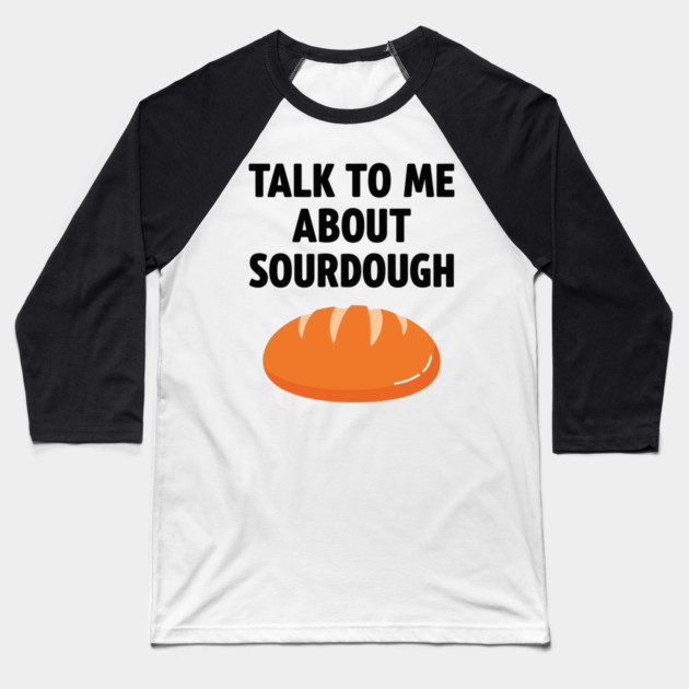 Talk To Me About Sourdough Baseball T-Shirt by Digironin