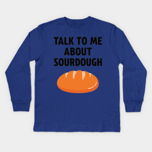 Talk To Me About Sourdough Kids Long Sleeve T-Shirt