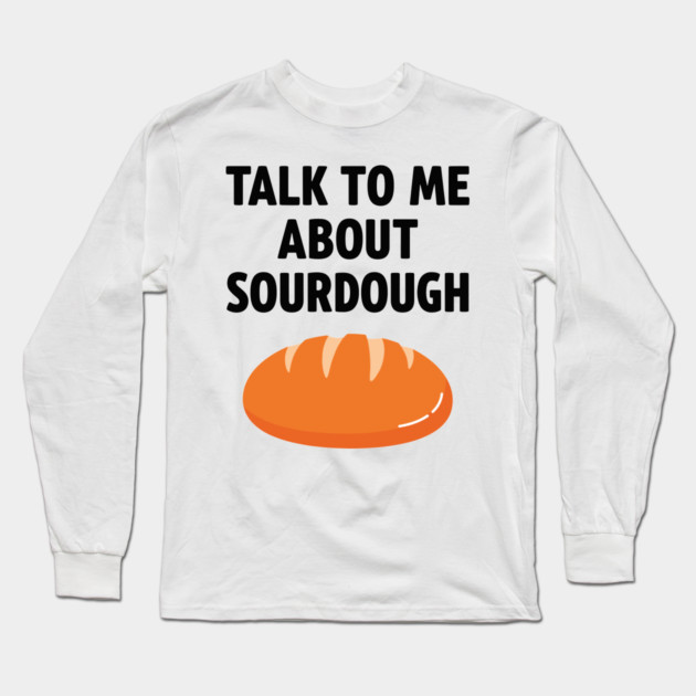 Talk To Me About Sourdough Long Sleeve T-Shirt by enrynz