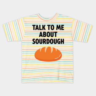 Talk To Me About Sourdough Kids T-Shirt