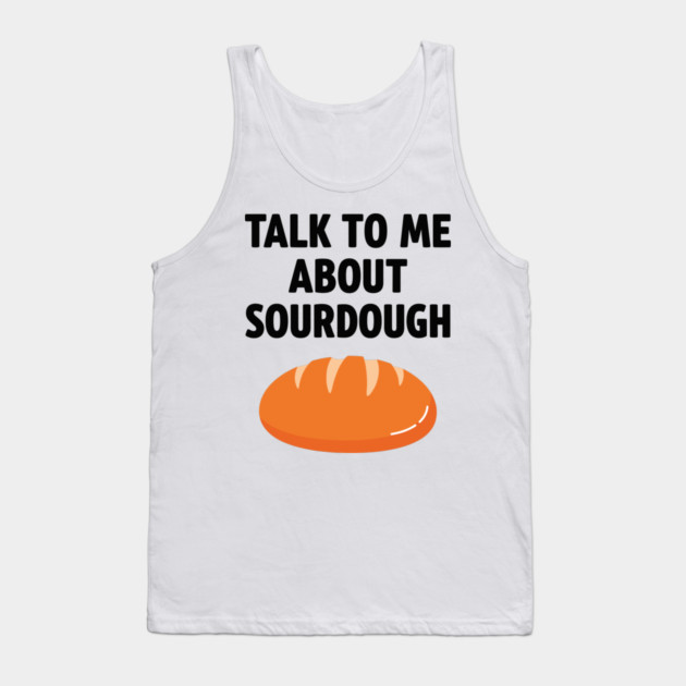 Talk To Me About Sourdough Tank Top by enrynz