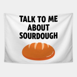 Talk To Me About Sourdough Tapestry
