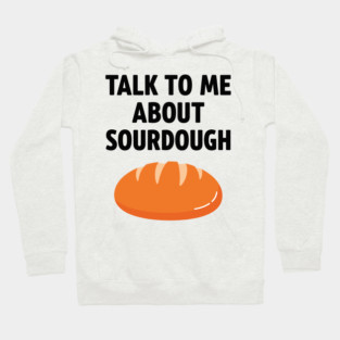 Talk To Me About Sourdough Hoodie