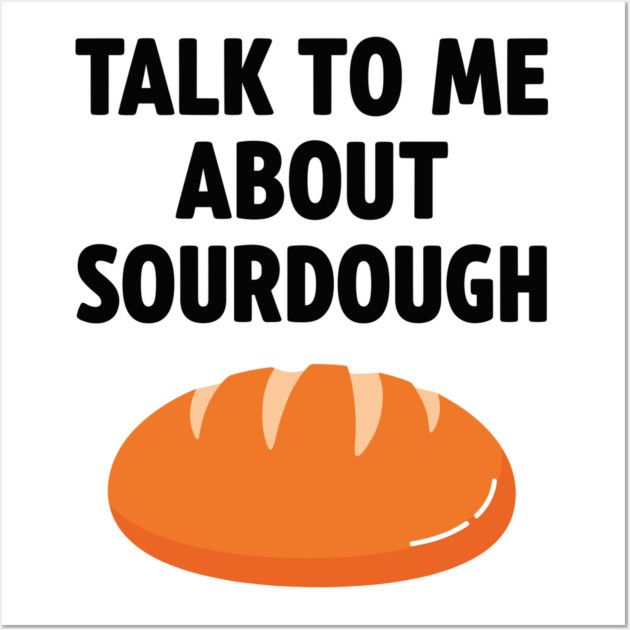 Talk To Me About Sourdough Wall Art by Digironin