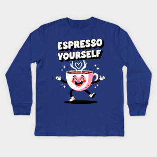 Espresso Yourself Kids Long Sleeve T-Shirt