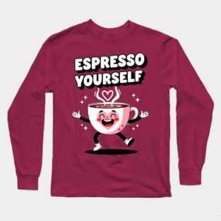 Espresso Yourself Long Sleeve T-Shirt