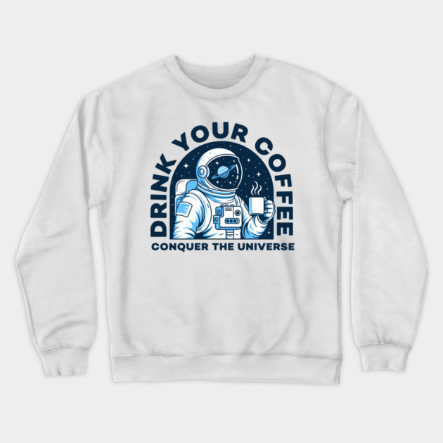 Drink Your Coffee Conquer the Universe Crewneck Sweatshirt by enrynz
