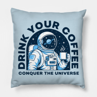 Drink Your Coffee Conquer the Universe Pillow