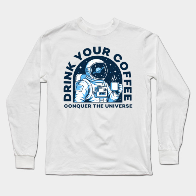 Drink Your Coffee Conquer the Universe Long Sleeve T-Shirt by enrynz