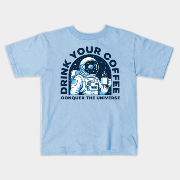 Drink Your Coffee Conquer the Universe Kids T-Shirt by enrynz