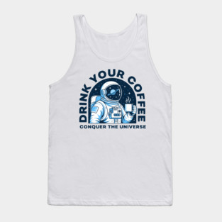 Drink Your Coffee Conquer the Universe Tank Top