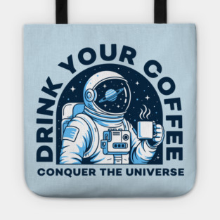 Drink Your Coffee Conquer the Universe Tote