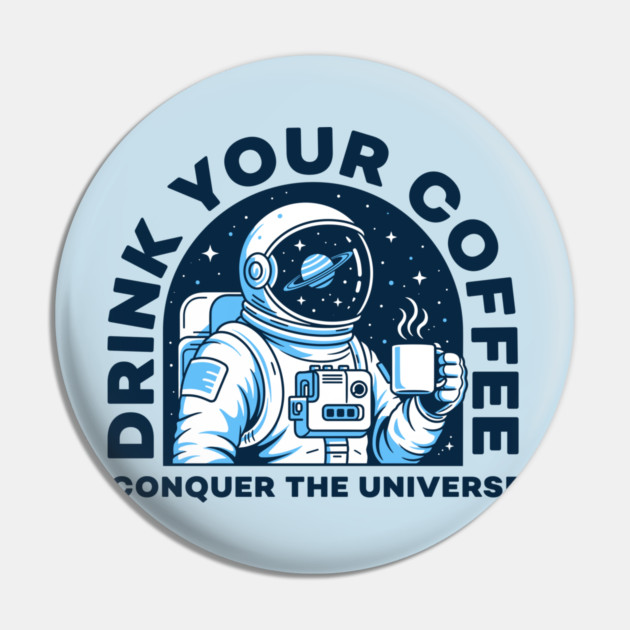 Drink Your Coffee Conquer the Universe Pin by enrynz
