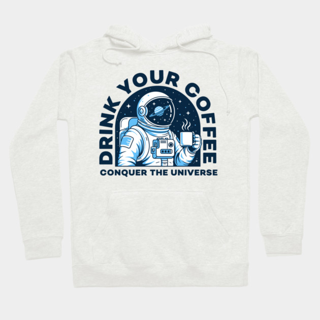 Drink Your Coffee Conquer the Universe Hoodie by enrynz