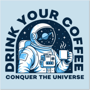 Drink Your Coffee Conquer the Universe Posters and Art