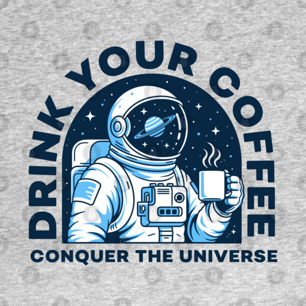Drink Your Coffee Conquer the Universe by enrynz
