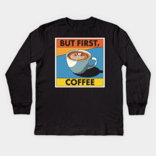 But First, Coffee Kids Long Sleeve T-Shirt