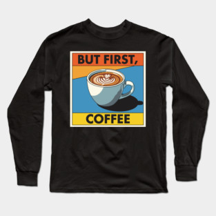 But First, Coffee Long Sleeve T-Shirt