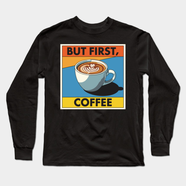 But First, Coffee Long Sleeve T-Shirt by enrynz