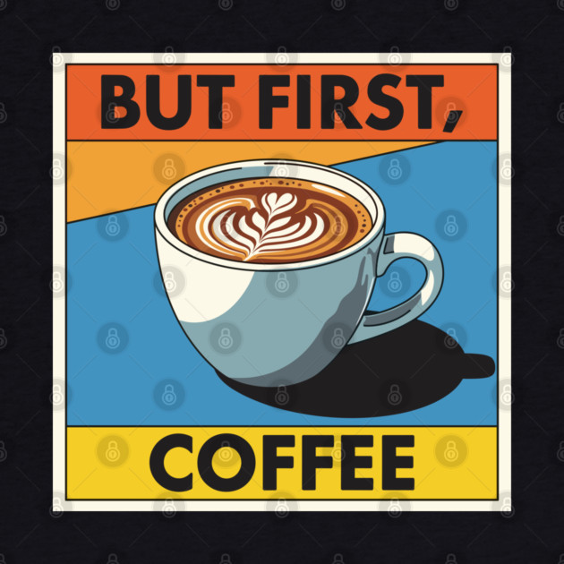 But First, Coffee by Digironin