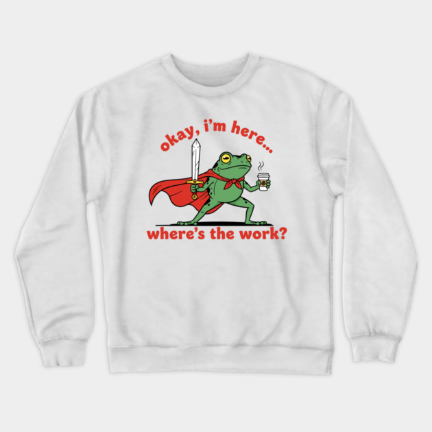 Okay I'm Here, Where's the Work? Crewneck Sweatshirt by enrynz